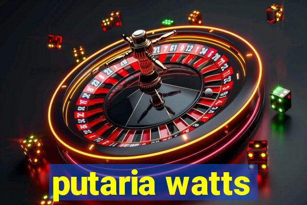 putaria watts